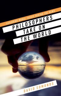 Philosophers Take on the World Philosophers Take on the World, edited by David Edmonds, book cover